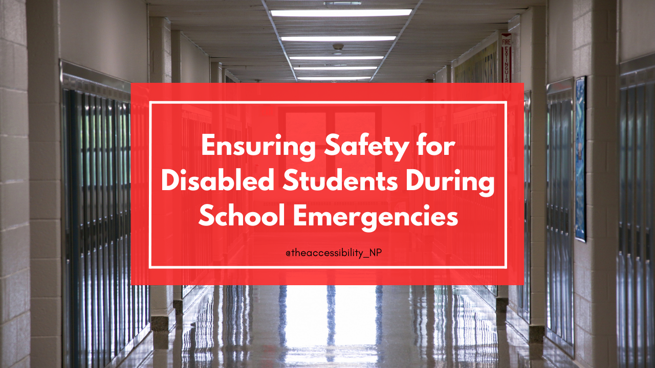 A school hallway with lockers on both sides, featuring a red overlay with the text 'Ensuring Safety for Disabled Students During School Emergencies' in white, centered within a white-bordered box. Below the text, the Instagram handle @theaccessibility_NP is displayed.