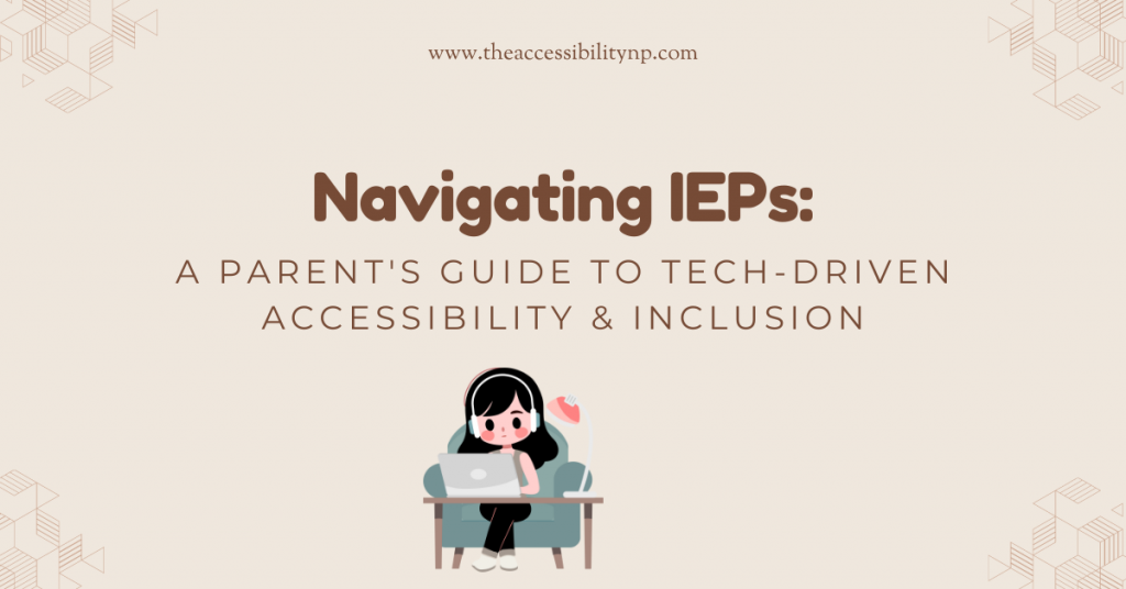 The image features a light beige background with a geometric design in the corners. The text reads: "NAVIGATING IEPS: A PARENT'S GUIDE TO TECH-DRIVEN ACCESSIBILITY & INCLUSION www.theaccessibilitynp.com" Below the text, there's an illustration of a person sitting on a chair, wearing headphones, and working on a laptop.