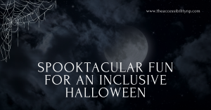 An eerie night sky with dark clouds and a glowing full moon sets the background. A spiderweb stretches down from the top left corner, adding to the spooky atmosphere. The text in the center reads: 'Spooktacular Fun for an Inclusive Halloween' in a stylish font, with the website 'www.theaccessibilitynp.com' in the top right corner.