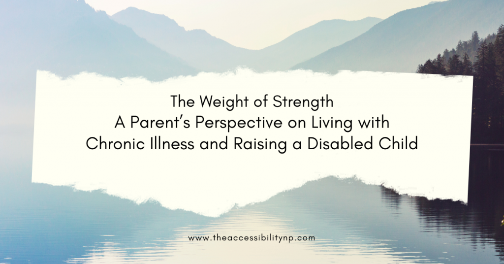 The image features a serene lake with mountains in the background, and a torn-paper effect in the center. The text reads: "The Weight of Strength A Parent's Perspective on Living with Chronic Illness and Raising a Disabled Child" At the bottom, the website URL "www.theaccessibilitynp.com" is displayed.